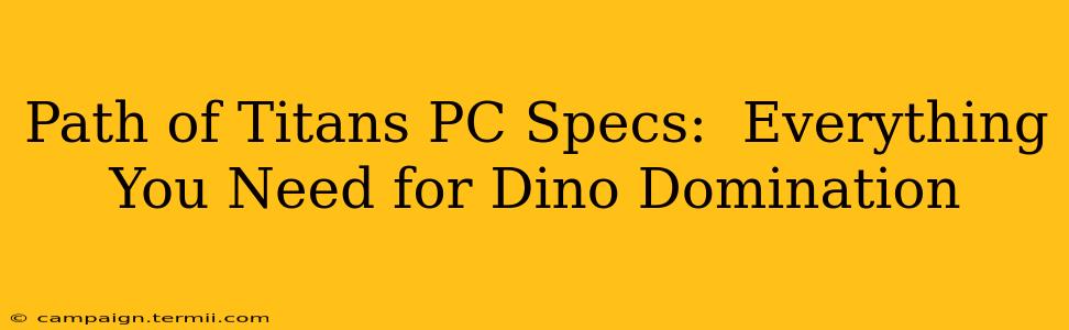 Path of Titans PC Specs:  Everything You Need for Dino Domination