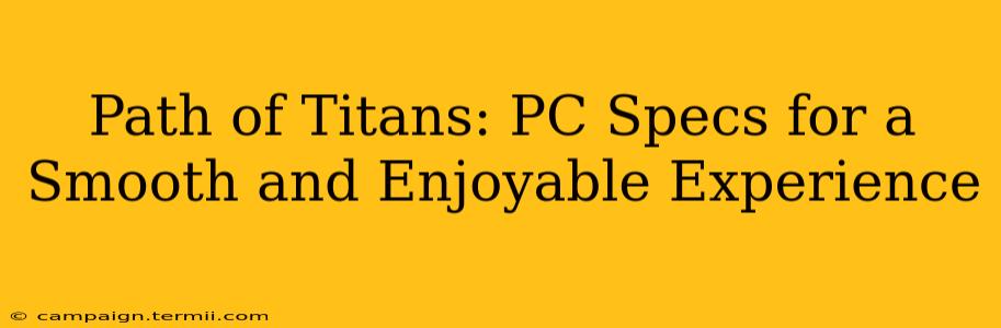 Path of Titans: PC Specs for a Smooth and Enjoyable Experience