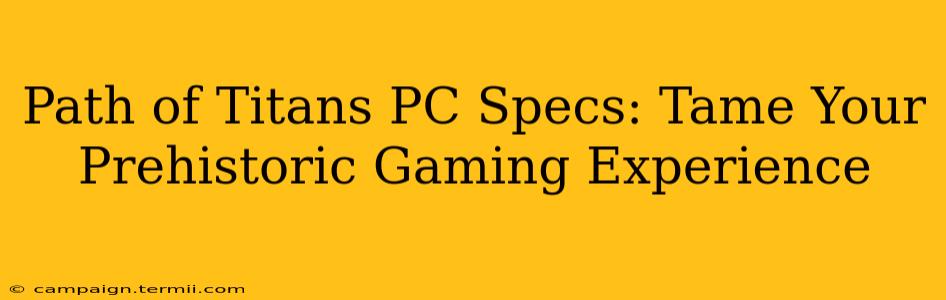 Path of Titans PC Specs: Tame Your Prehistoric Gaming Experience