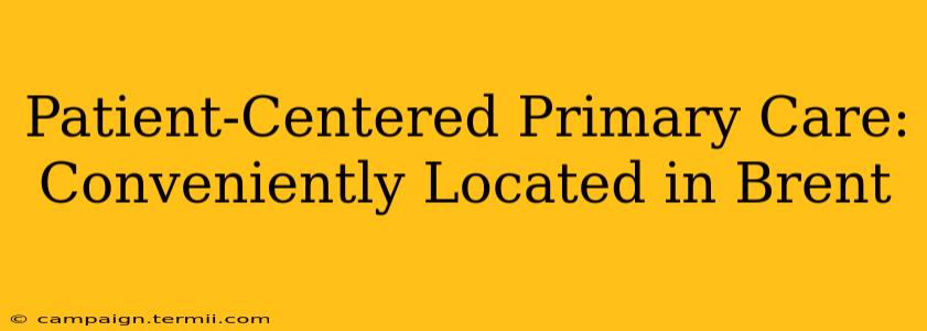 Patient-Centered Primary Care: Conveniently Located in Brent