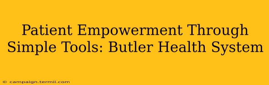 Patient Empowerment Through Simple Tools: Butler Health System