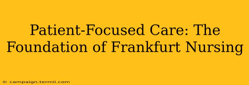 Patient-Focused Care: The Foundation of Frankfurt Nursing