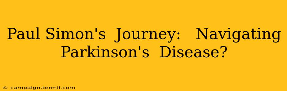 Paul Simon's  Journey:   Navigating  Parkinson's  Disease?