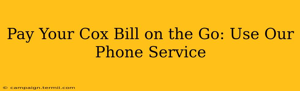 Pay Your Cox Bill on the Go: Use Our Phone Service