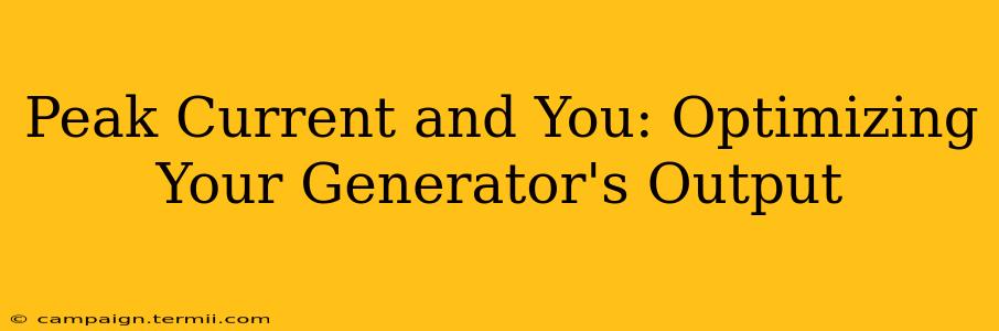 Peak Current and You: Optimizing Your Generator's Output