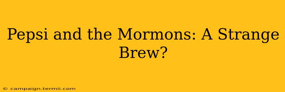 Pepsi and the Mormons: A Strange Brew?