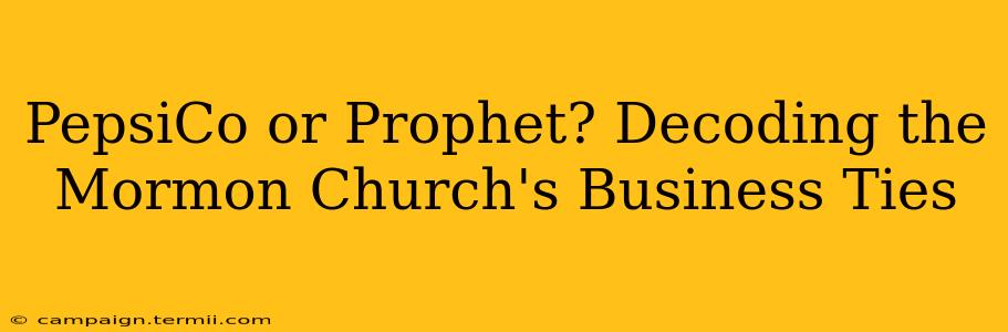 PepsiCo or Prophet? Decoding the Mormon Church's Business Ties