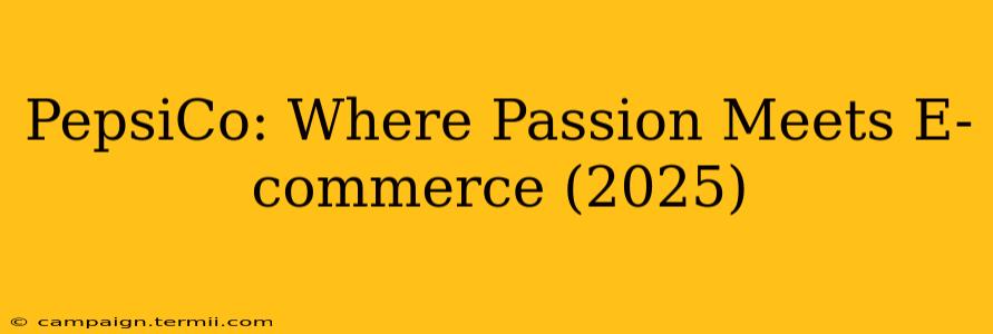 PepsiCo: Where Passion Meets E-commerce (2025)