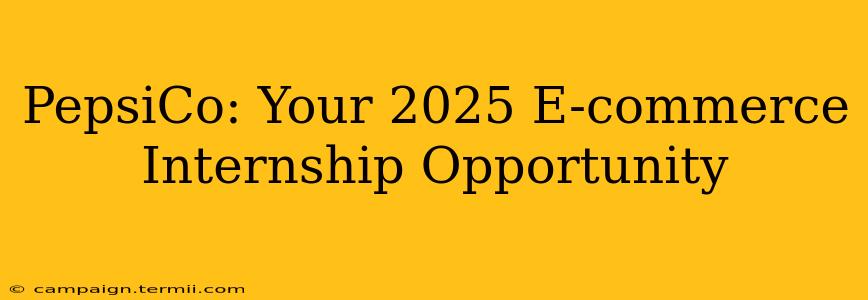 PepsiCo: Your 2025 E-commerce Internship Opportunity