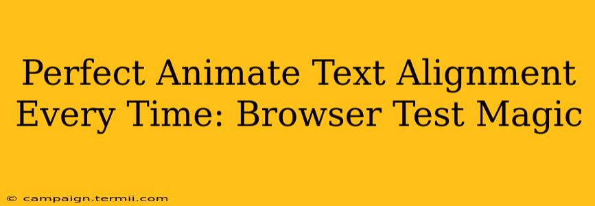 Perfect Animate Text Alignment Every Time: Browser Test Magic