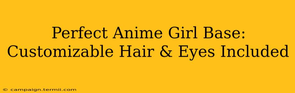 Perfect Anime Girl Base: Customizable Hair & Eyes Included