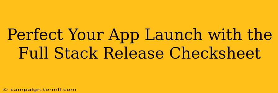 Perfect Your App Launch with the Full Stack Release Checksheet