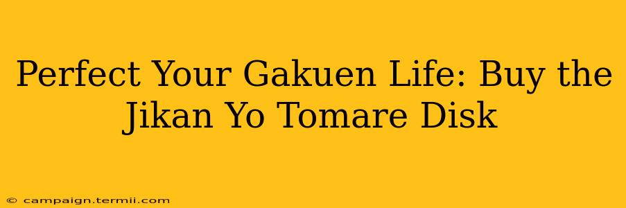 Perfect Your Gakuen Life: Buy the Jikan Yo Tomare Disk