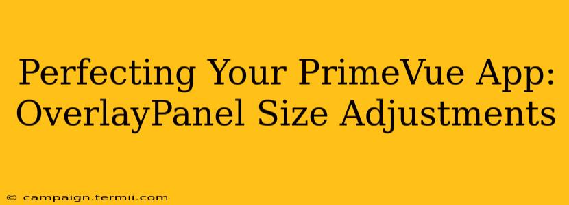 Perfecting Your PrimeVue App: OverlayPanel Size Adjustments