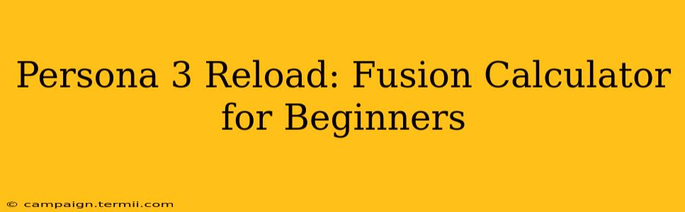 Persona 3 Reload: Fusion Calculator for Beginners