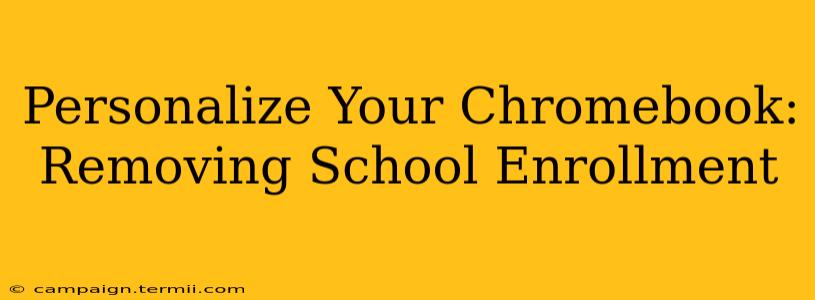 Personalize Your Chromebook: Removing School Enrollment