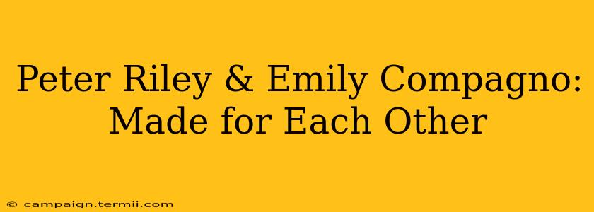 Peter Riley & Emily Compagno:  Made for Each Other