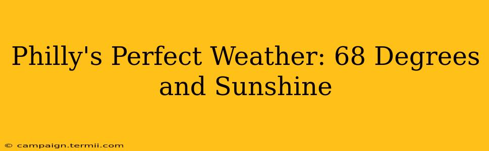 Philly's Perfect Weather: 68 Degrees and Sunshine