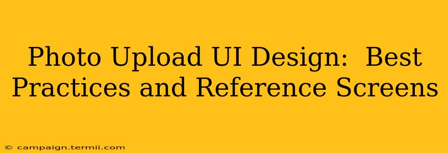 Photo Upload UI Design:  Best Practices and Reference Screens