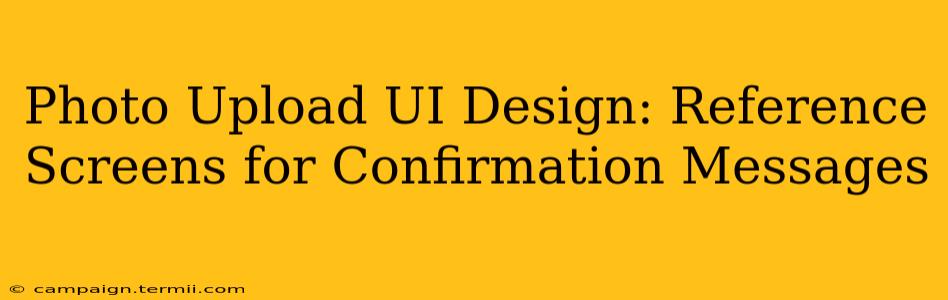 Photo Upload UI Design: Reference Screens for Confirmation Messages