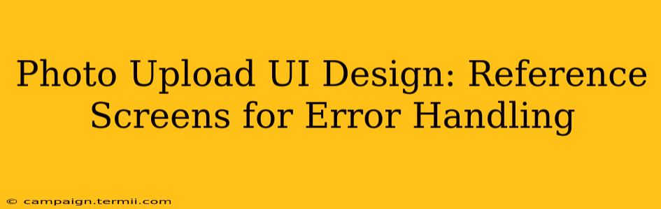 Photo Upload UI Design: Reference Screens for Error Handling