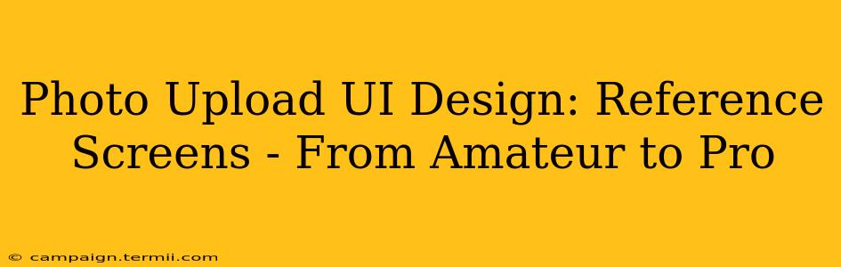 Photo Upload UI Design: Reference Screens - From Amateur to Pro