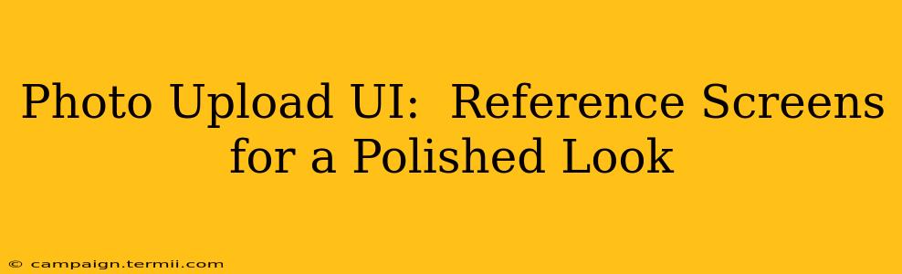 Photo Upload UI:  Reference Screens for a Polished Look