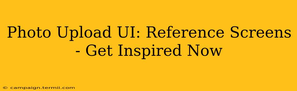 Photo Upload UI: Reference Screens - Get Inspired Now