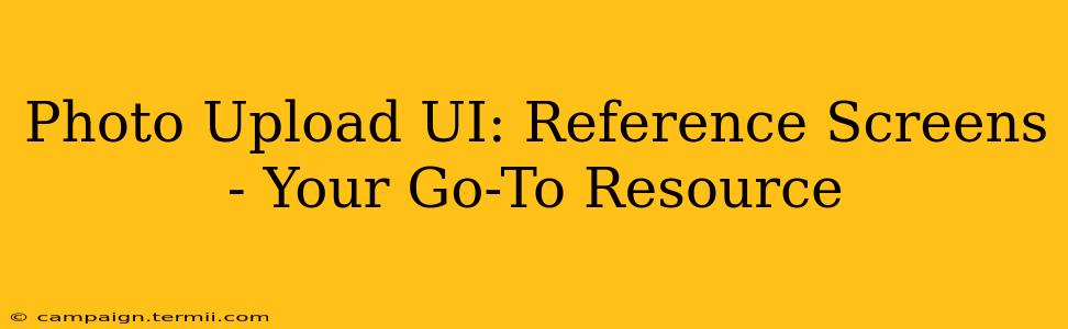 Photo Upload UI: Reference Screens - Your Go-To Resource