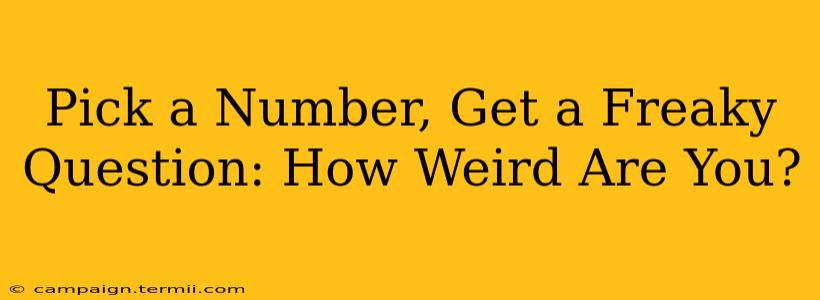 Pick a Number, Get a Freaky Question: How Weird Are You?