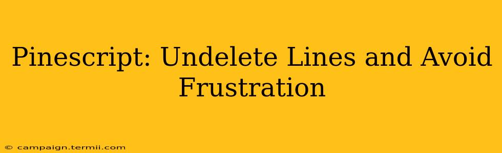 Pinescript: Undelete Lines and Avoid Frustration