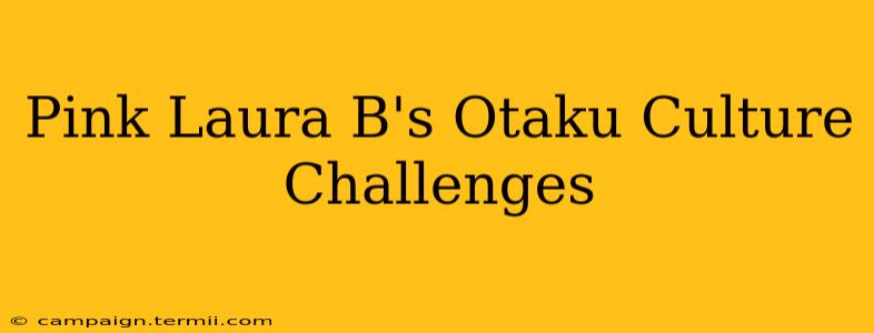 Pink Laura B's Otaku Culture Challenges