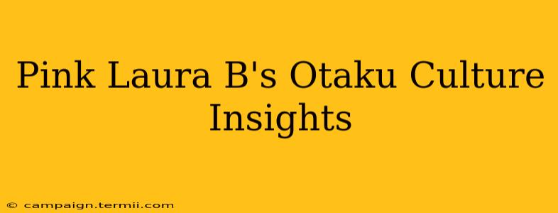 Pink Laura B's Otaku Culture Insights