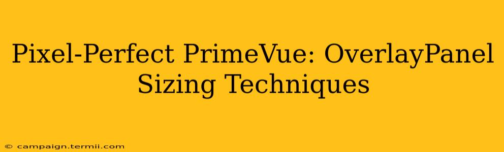 Pixel-Perfect PrimeVue: OverlayPanel Sizing Techniques