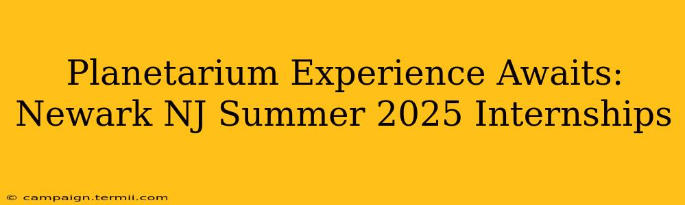 Planetarium Experience Awaits: Newark NJ Summer 2025 Internships