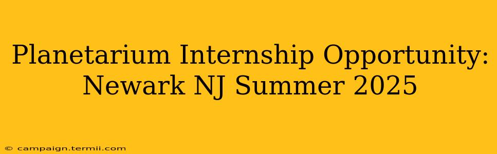 Planetarium Internship Opportunity: Newark NJ Summer 2025