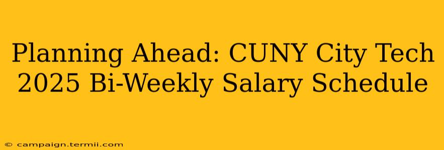 Planning Ahead: CUNY City Tech 2025 Bi-Weekly Salary Schedule