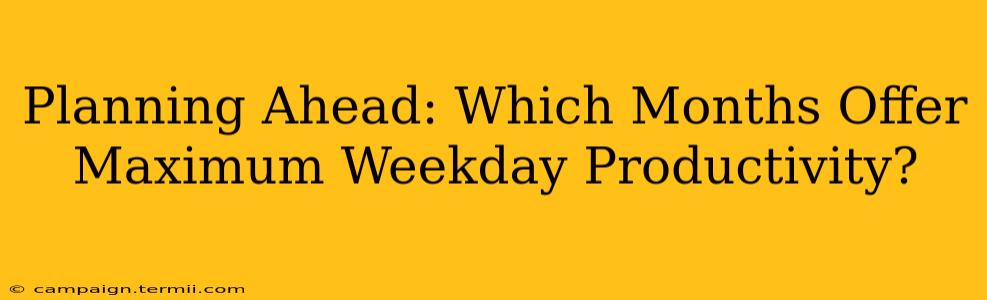 Planning Ahead: Which Months Offer Maximum Weekday Productivity?