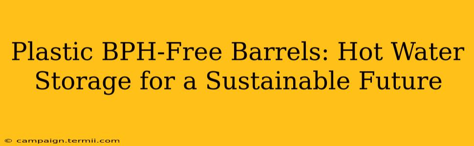 Plastic BPH-Free Barrels: Hot Water Storage for a Sustainable Future