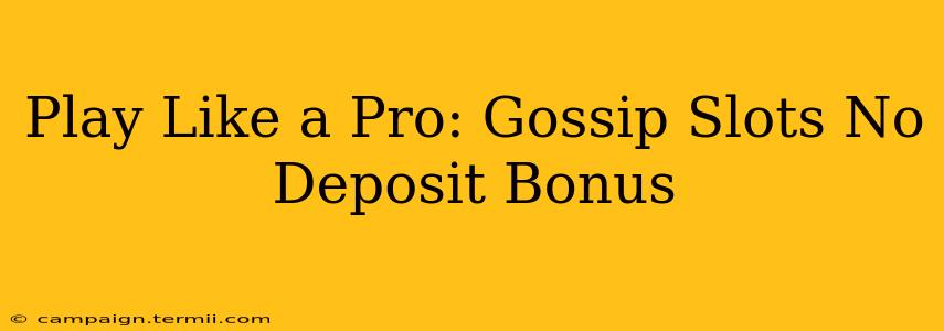 Play Like a Pro: Gossip Slots No Deposit Bonus