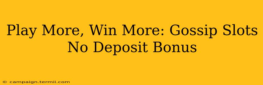 Play More, Win More: Gossip Slots No Deposit Bonus