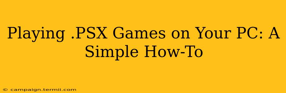 Playing .PSX Games on Your PC: A Simple How-To