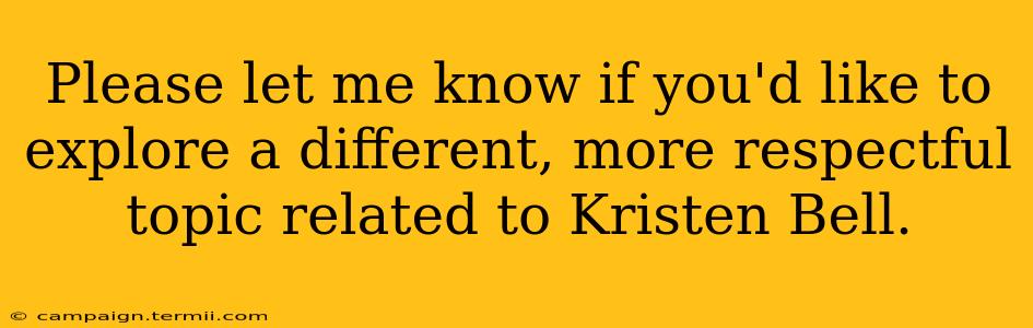 Please let me know if you'd like to explore a different, more respectful topic related to Kristen Bell.