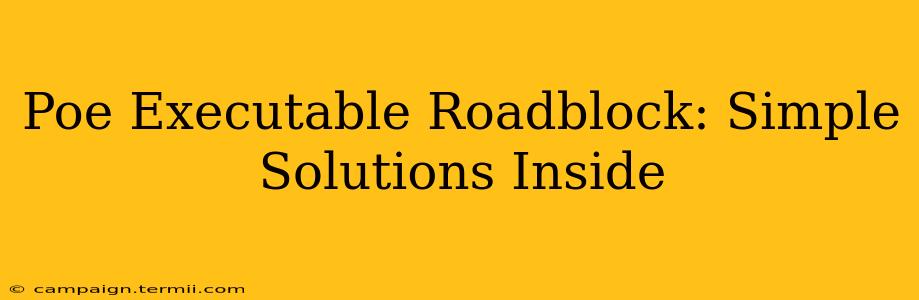 Poe Executable Roadblock: Simple Solutions Inside