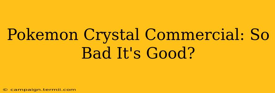 Pokemon Crystal Commercial: So Bad It's Good?