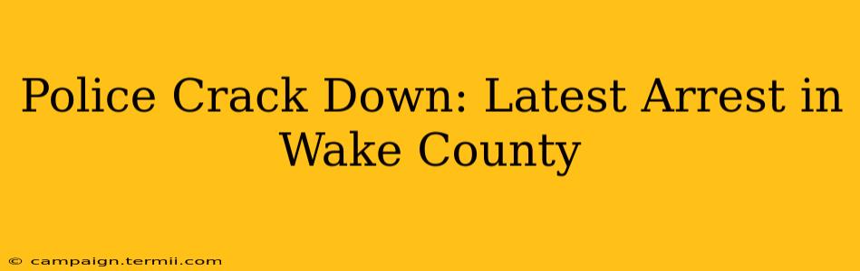 Police Crack Down: Latest Arrest in Wake County