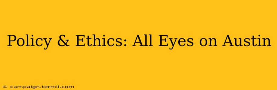 Policy & Ethics: All Eyes on Austin