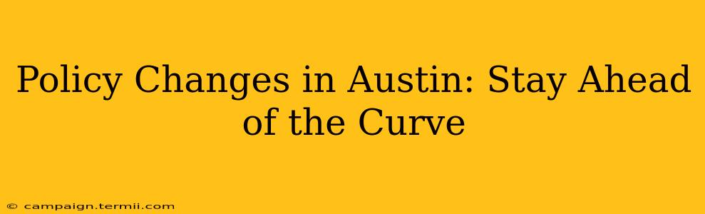 Policy Changes in Austin: Stay Ahead of the Curve