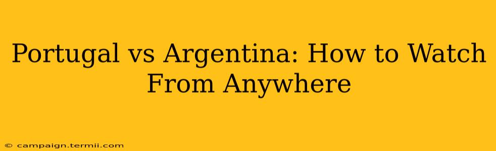 Portugal vs Argentina: How to Watch From Anywhere