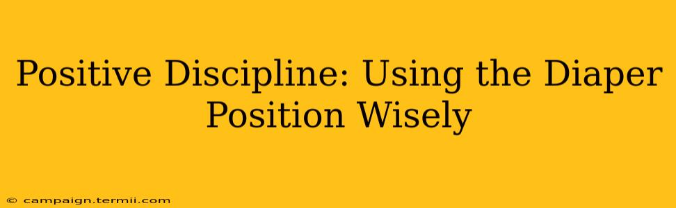 Positive Discipline: Using the Diaper Position Wisely